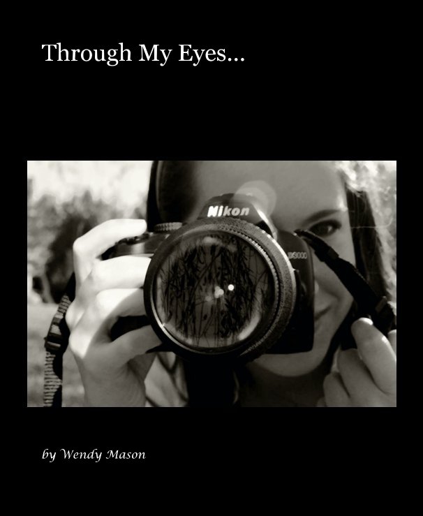 View Through My Eyes... by Wendy Mason