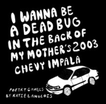 I Wanna Be a Dead Bug in the Back of My Mother's 2003 Chevy Impala book cover