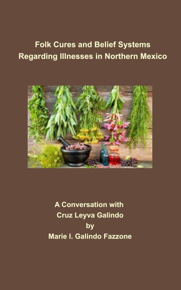 Ver Folk Cures and Belief Systems Regarding Illnesses in Northern Mexico por Marie Galindo-Fazzone