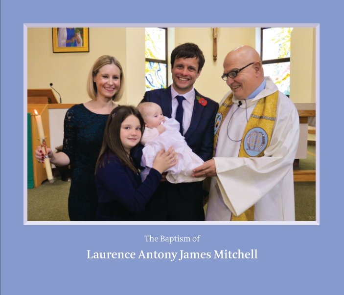 View The Baptism of Laurence Antony James Mitchell by Guy and Sarah Jackson