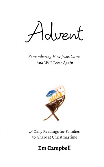 Ver Advent: Remembering How Jesus Came And Will Come Again por Em Campbell