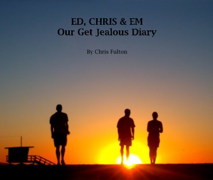 ED, CHRIS & EM Our Get Jealous Diary book cover
