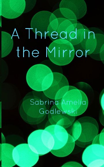 View A Thread in the Mirror by Sabrina Amelia Godlewski