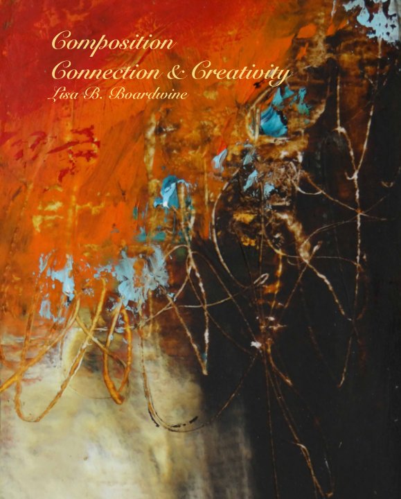 Ver Composition Connection & Creativity Lisa B. Boardwine por Lisa B. Boardwine