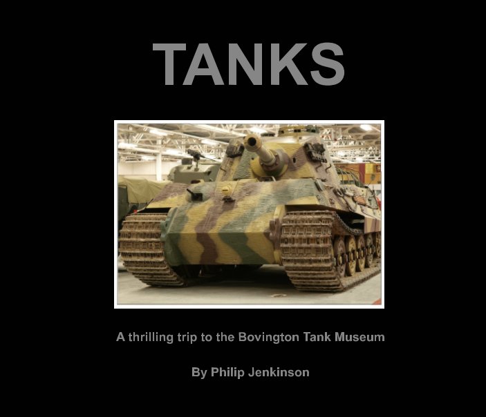 View TANKS - a visit to the Bovington Tank Museum by Philip Jenkinson