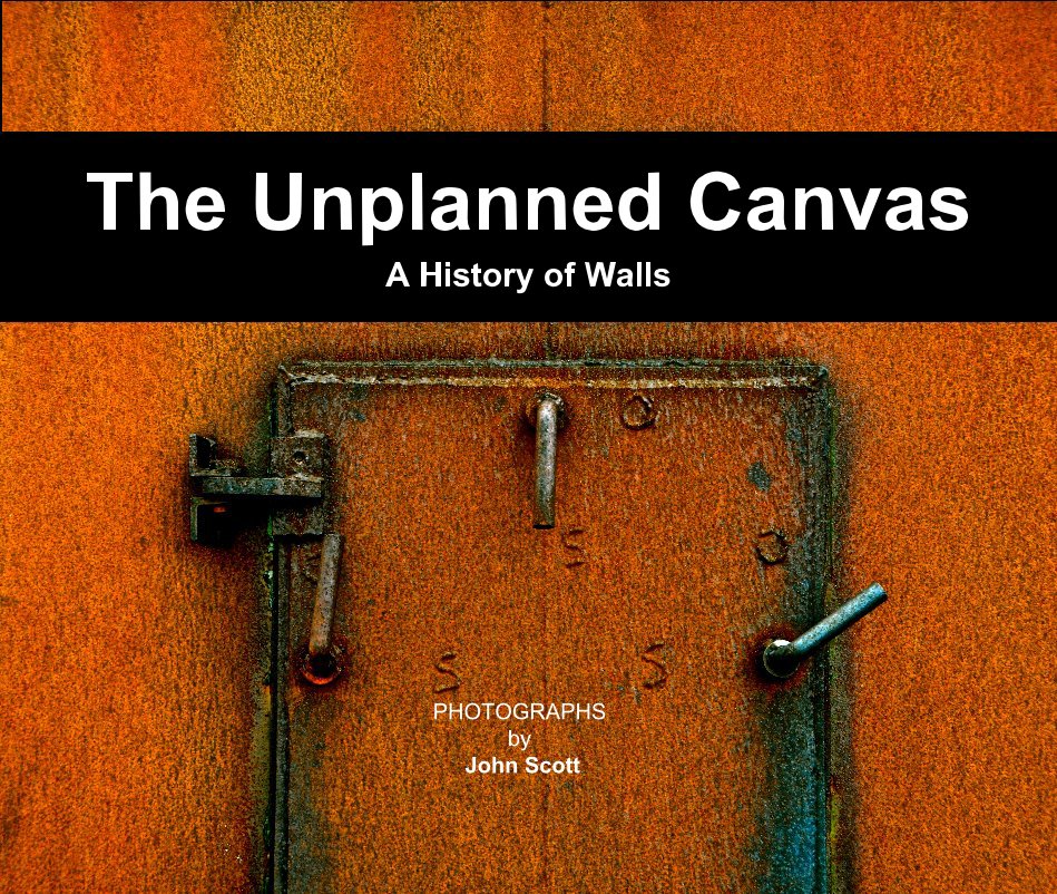 Ver The Unplanned Canvas A History of Walls por PHOTOGRAPHS by John Scott