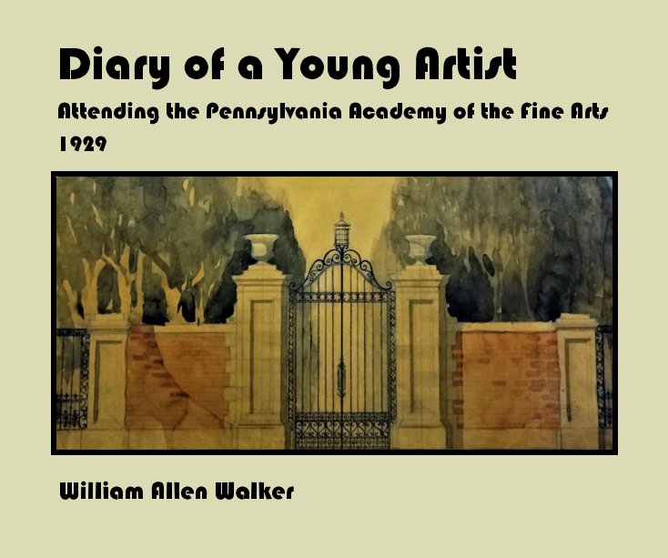 View Diary of a Young Artist Attending the Pennsylvania Academy of the Fine Arts 1929 by William Allen Walker