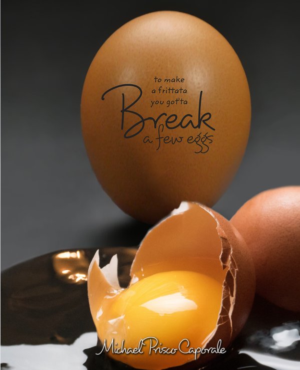 View To Make A Frittata You Got'ta Break A Few Eggs by Michael Prisco Caporale