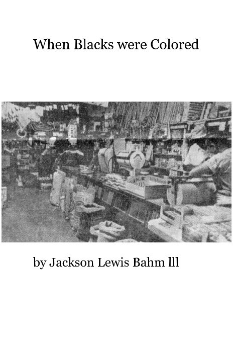 View When Blacks were Colored by Jackson Lewis Bahm lll