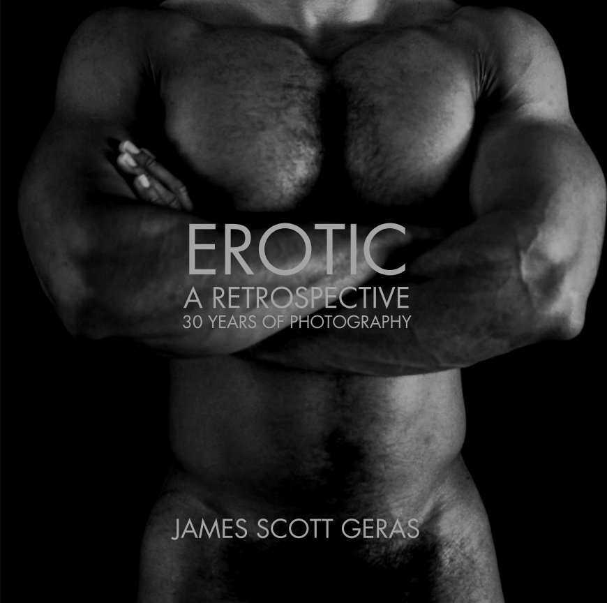 View EROTIC A Retrospective 30 Years Of Photography by JAMES SCOTT GERAS/Barnabysdady
