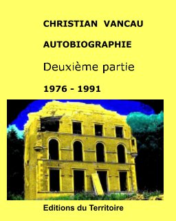 Christian VANCAU AUTOBIOGRAPHIE Deuxième partie 1976 - 1991.Editions du Territoire book cover