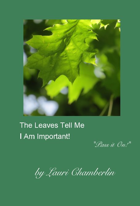 View The Leaves Tell Me I Am Important! by Lauri Chamberlin