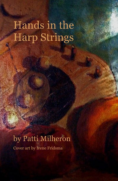 View Hands in the Harp Strings by Patti Milheron Cover art by Irene Fridsma