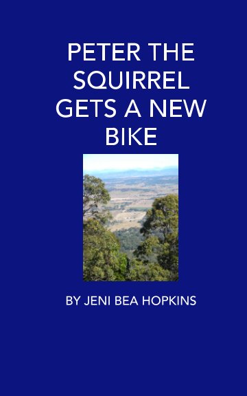 View Peter the Squirrel Gets a New Bike by Jeni Bea Hopkins