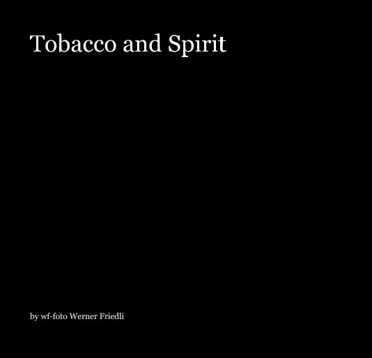 Ver Tobacco and Spirit por wf-foto Werner Friedli