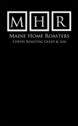 Maine Home Roasters 
Coffee Roasting Guide & Log book cover