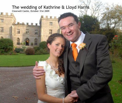 The wedding of Kathrine & Lloyd Harris Clearwell Castle, October 31st 2009 book cover
