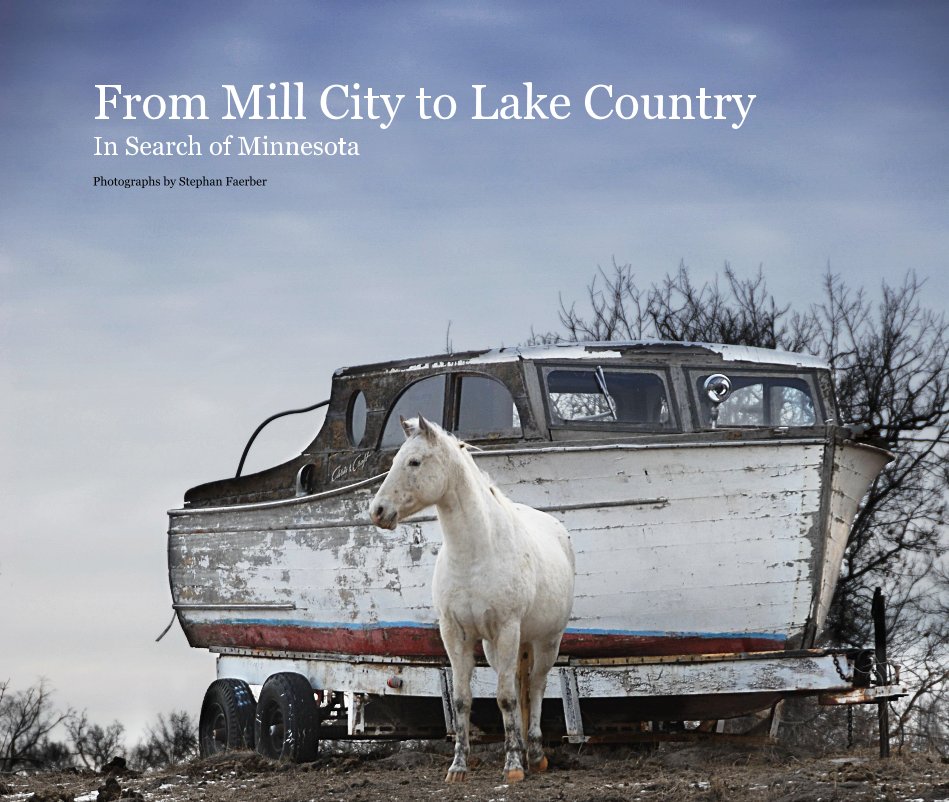 View From Mill City to Lake Country In Search of Minnesota by Stephan Faerber