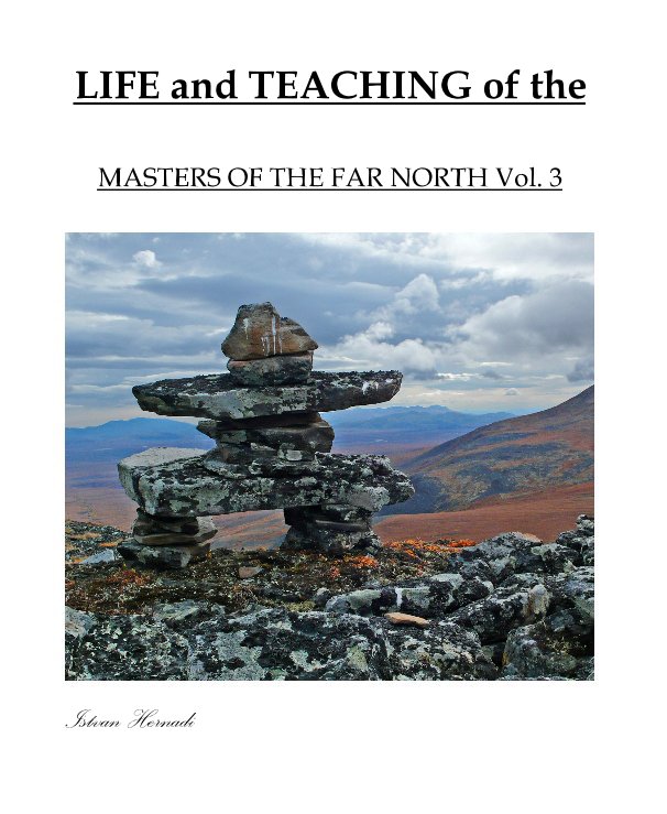 View LIFE and TEACHING of the MASTERS OF THE FAR NORTH Vol. 3 by Istvan Hernadi