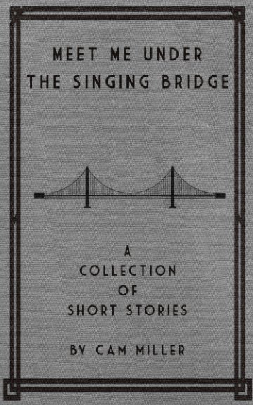 View Meet Me Under The Singing Bridge by Cam Miller