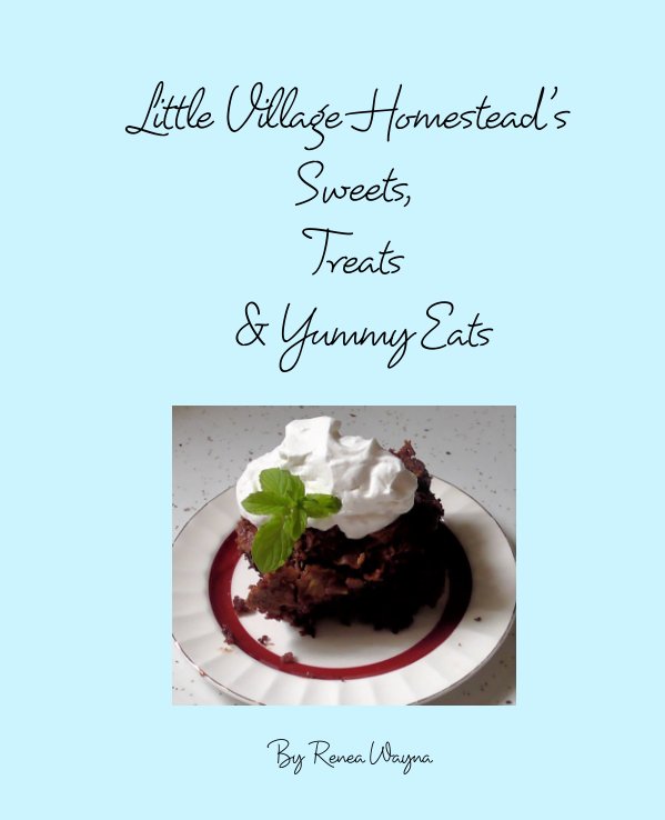 Ver Little Village Homesteads Sweets Treats and Yummy Eats por Renea Wayna