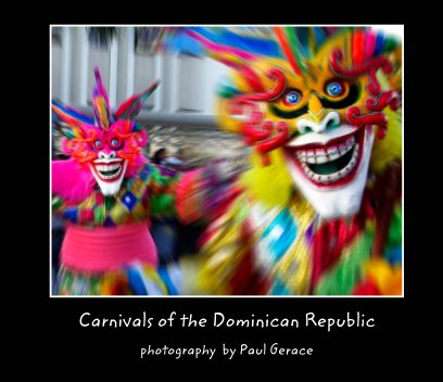 Carnivals of the Dominican Republic   photography by Paul Gerace book cover