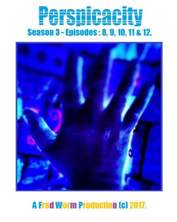 View Perspicacity - Season 3 : Episodes - 8, 9, 10, 11, 12. by Brian "Fred Worm" MacGregor.