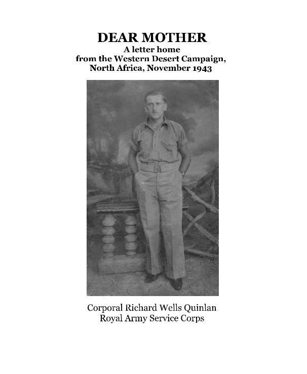 View DEAR MOTHER A letter home from the Western Desert Campaign, North Africa, November 1943 Corporal Richard Wells Quinlan Royal Army Service Corps by AlanChappell