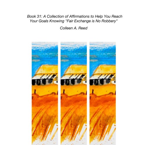 Ver Book 31: A Collection of Affirmations to Help You Reach Your Goals Knowing "Fair Exchange is No Robbery" por Colleen A. Reed