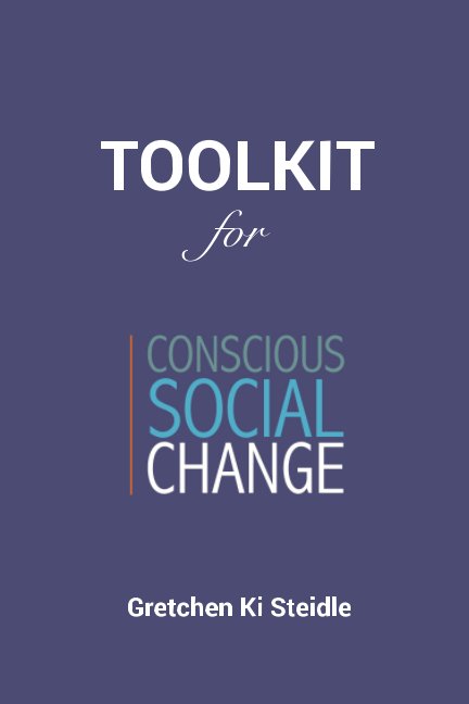 View Toolkit for Conscious Social Change by Gretchen Ki Steidle