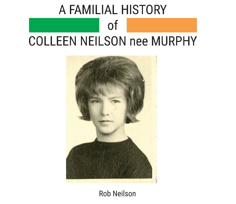 View A Familial History of Colleen Neilson nee Murphy by Rob Neilson
