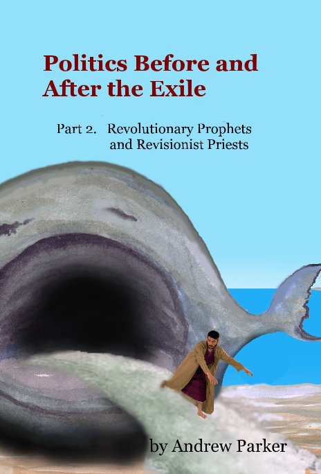 View Politics Before and After the Exile Part 2. Revolutionary Prophets and Revisionist Priests by Andrew Parker