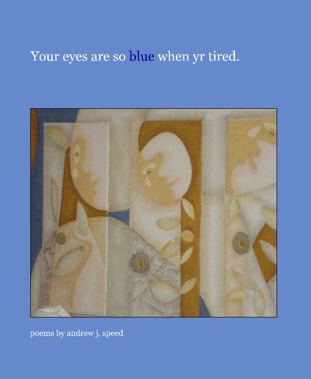 View Your eyes are so blue when yr tired. by poems by andrew j. speed