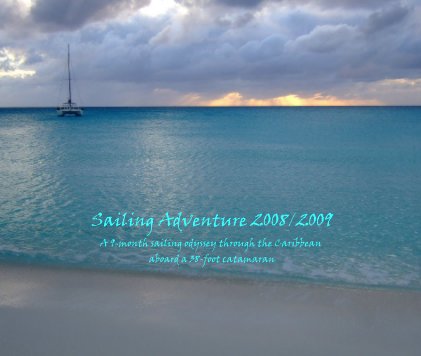 Sailing Adventure 2008/2009 A 9-month sailing odyssey through the Caribbean aboard a 38-foot catamaran book cover