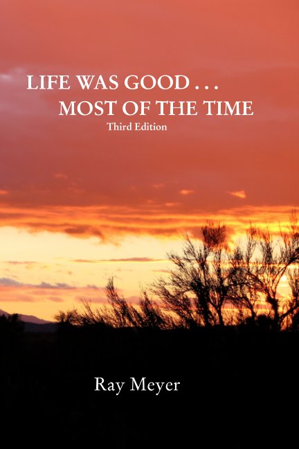 View Life Was Good . . . Most of the Time by Ray Meyer