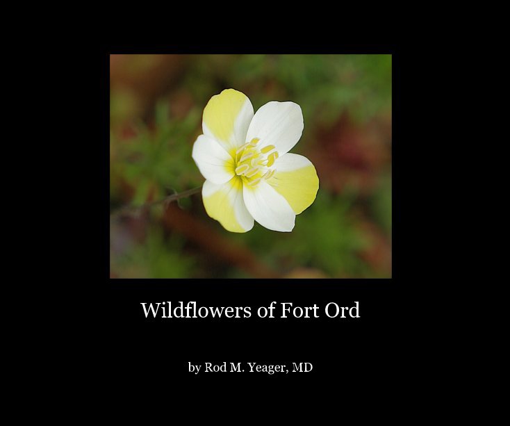 View Wildflowers of Fort Ord by Rod M. Yeager, MD