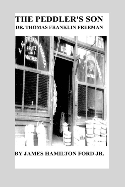 View The Peddler's Son:Dr. Thomas Franklin Freeman by James H. Ford Jr.
