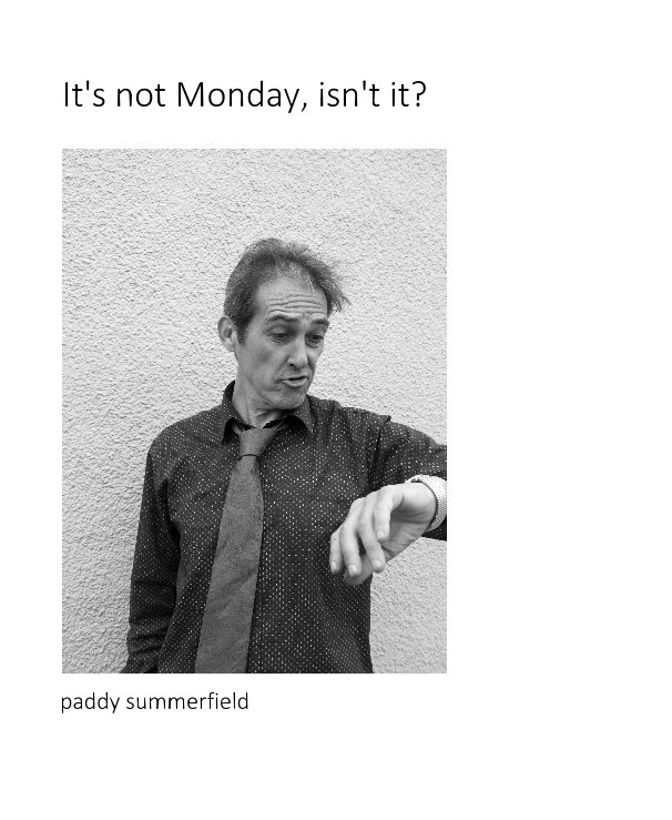 View It's not Monday, isn't it? by paddy summerfield