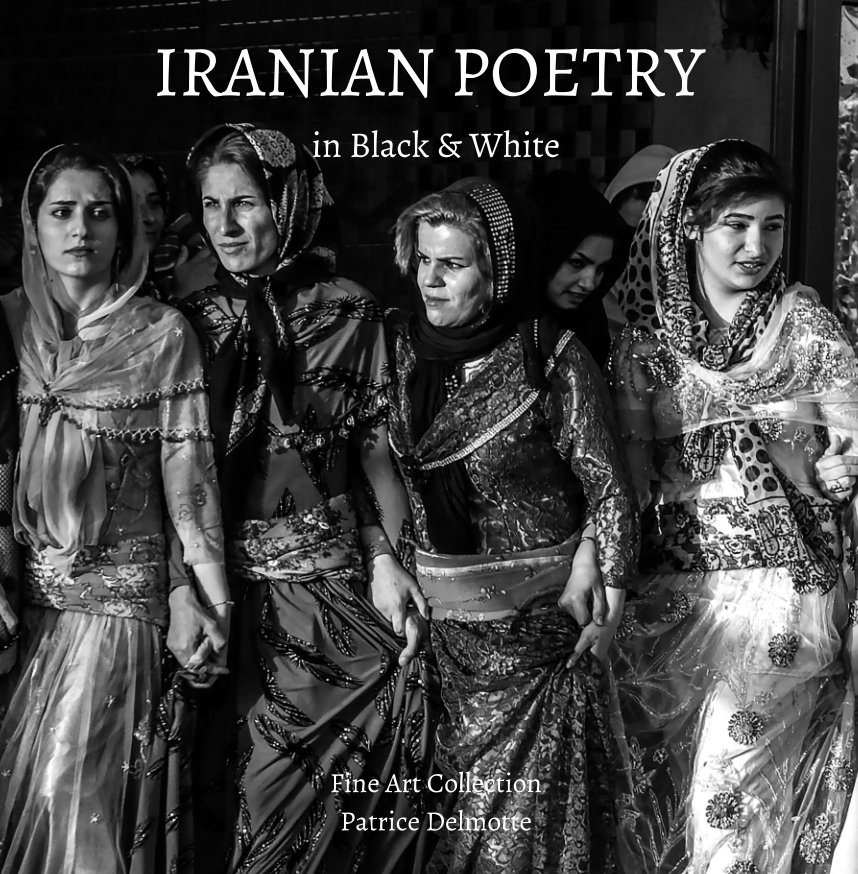 View IRANIAN POETRY in Black and White - 58 pages - ProLine Pearl Photo Paper - Hard cover by Patrice Delmotte