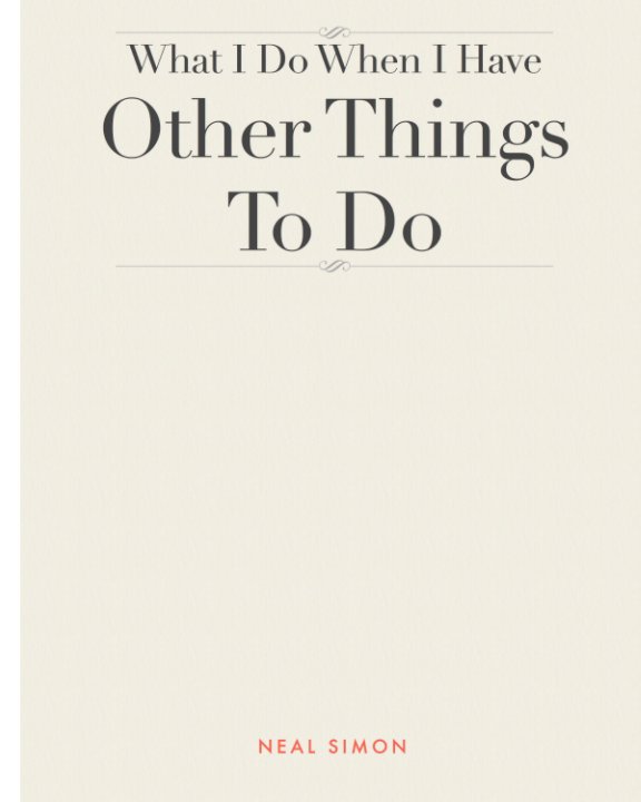 Ver What I Do When I Have Other Things To Do por Neal Simon