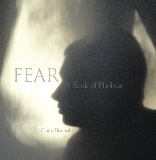 View FEAR: A Book of Phobias by Claire Bischoff