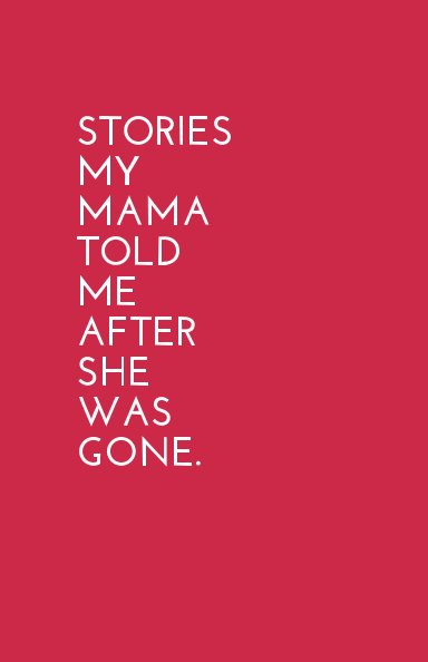 View Stories My Mama Told Me After She Was Gone by Bryonie Wise