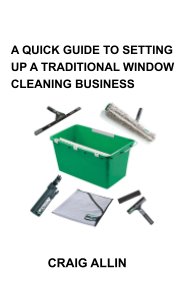 A QUICK GUIDE TO SETTING UP A TRADITIONAL WINDOW CLEANING BUSINESS book cover