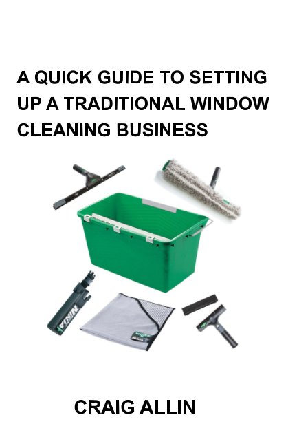 Ver A QUICK GUIDE TO SETTING UP A TRADITIONAL WINDOW CLEANING BUSINESS por Craig Allin
