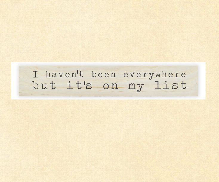 Ver I have Not Been Everywhere...But It's On mY LIST por Irene Llamzon