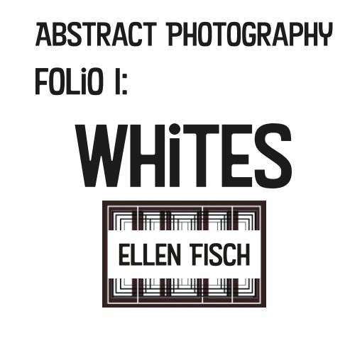View Abstract Photography Folio I: Whites by Ellen Fisch