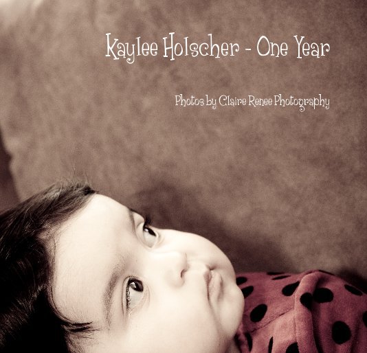 View Kaylee Holscher - One Year by Photos by Claire Renee Photography