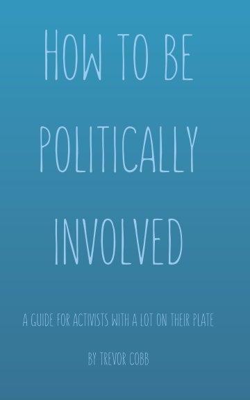 View How To Be Politically Involved by Trevor Cobb