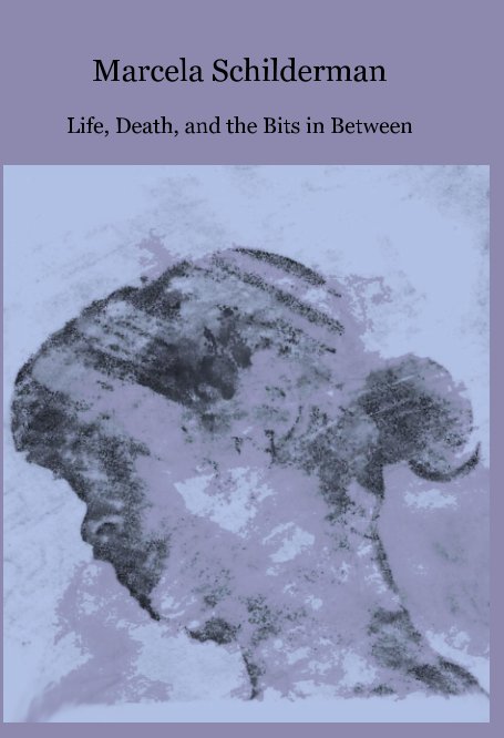 View Life, Death and the Bits in Between by Marcela Schilderman
