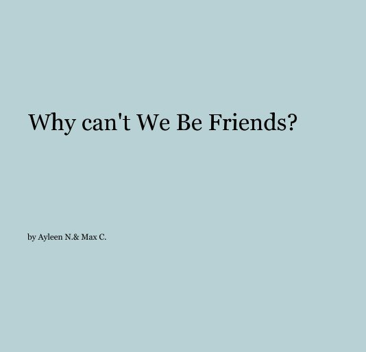 View Why can't We Be Friends? by Ayleen N.& Max C.
